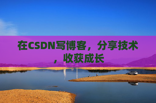 在CSDN写博客，分享技术，收获成长